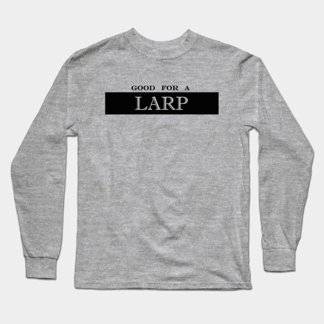 good for a LARP live action roleplay Long Sleeve T-Shirt by NotComplainingJustAsking